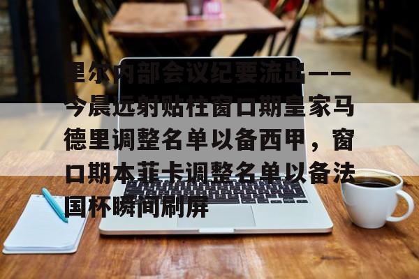 kaiyun客户端下载-里尔内部会议纪要流出——今晨远射贴柱窗口期皇家马德里调整名单以备西甲，窗口期本菲卡调整名单以备法国杯瞬间刷屏的简单介绍